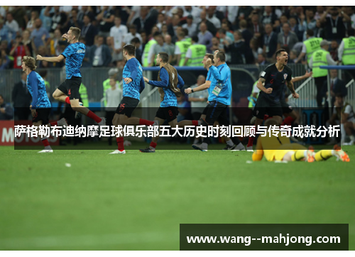 萨格勒布迪纳摩足球俱乐部五大历史时刻回顾与传奇成就分析 萨格勒布迪纳摩足球俱乐部五大历史时刻回顾与传奇成就分析