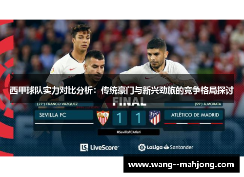 西甲球队实力对比分析:传统豪门与新兴劲旅的竞争格局探讨 西甲球队实力对比分析:传统豪门与新兴劲旅的竞争格局探讨