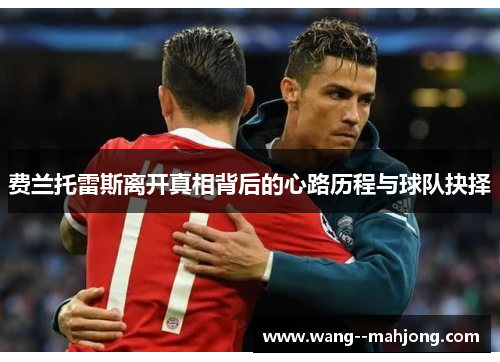 费兰托雷斯离开真相背后的心路历程与球队抉择