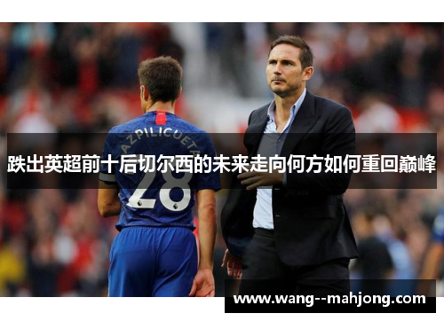 跌出英超前十后切尔西的未来走向何方如何重回巅峰 跌出英超前十后切尔西的未来走向何方如何重回巅峰