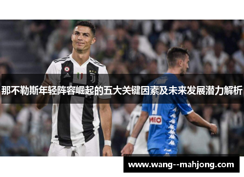 那不勒斯年轻阵容崛起的五大关键因素及未来发展潜力解析