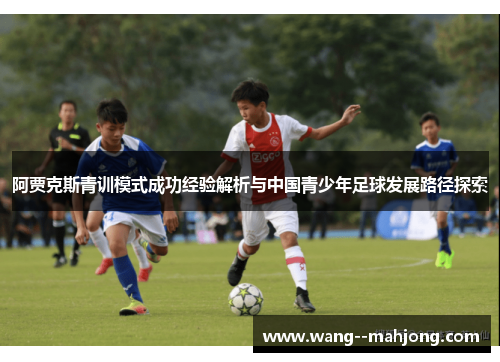 阿贾克斯青训模式成功经验解析与中国青少年足球发展路径探索 阿贾克斯青训模式成功经验解析与中国青少年足球发展路径探索